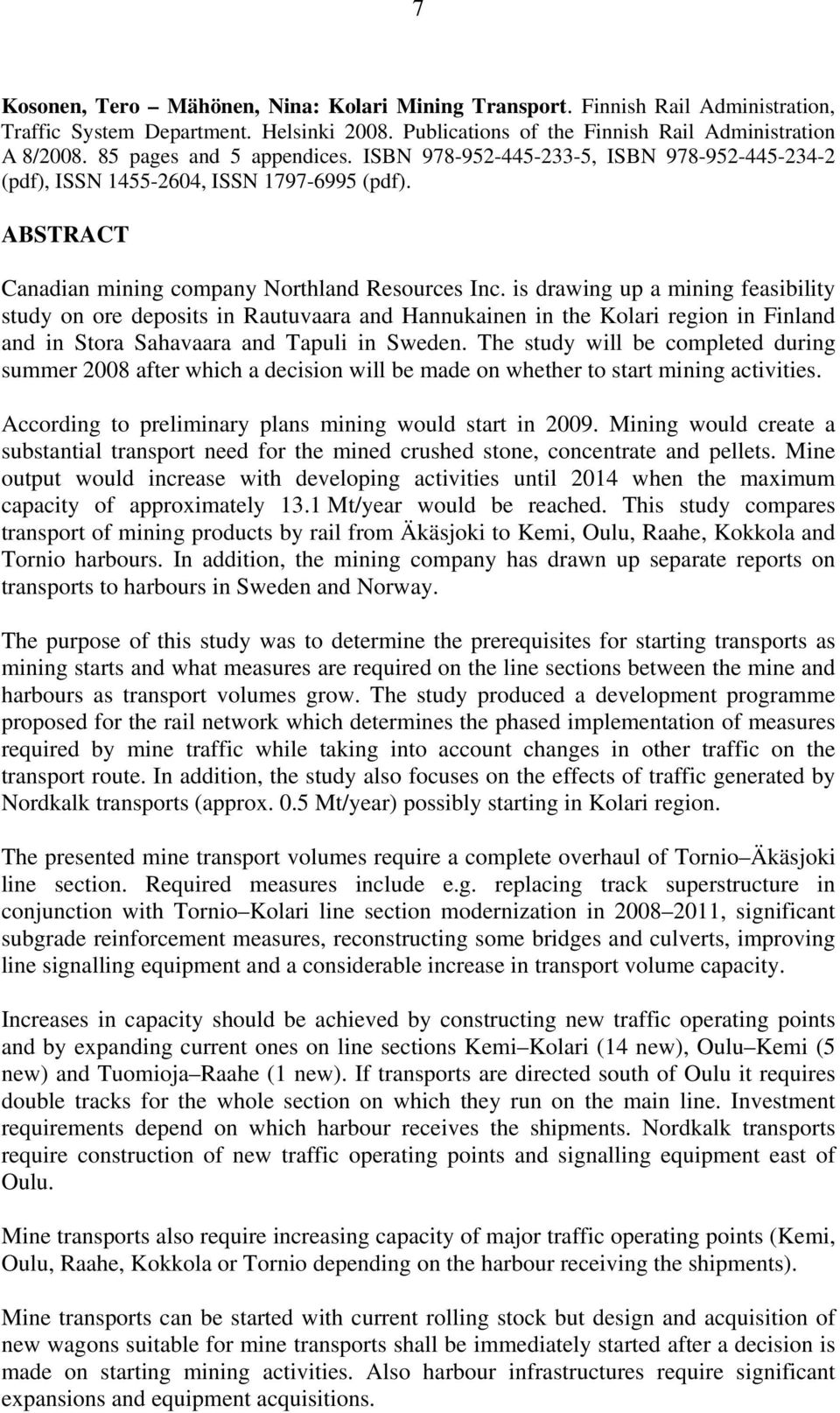 is drawing up a mining feasibility study on ore deposits in Rautuvaara and Hannukainen in the Kolari region in Finland and in Stora Sahavaara and Tapuli in Sweden.