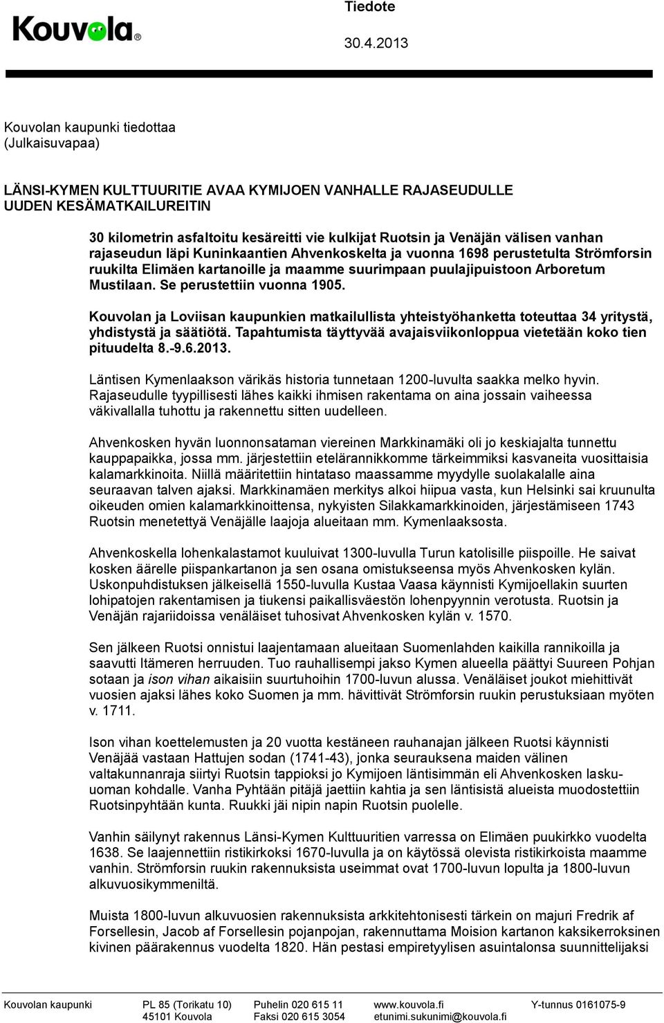 Venäjän välisen vanhan rajaseudun läpi Kuninkaantien Ahvenkoskelta ja vuonna 1698 perustetulta Strömforsin ruukilta Elimäen kartanoille ja maamme suurimpaan puulajipuistoon Arboretum Mustilaan.