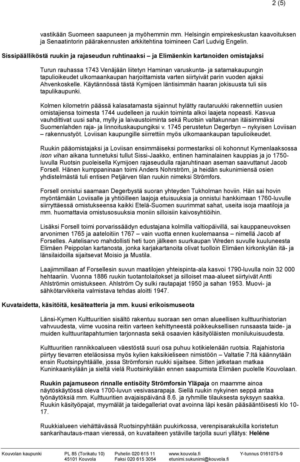 harjoittamista varten siirtyivät parin vuoden ajaksi Ahvenkoskelle. Käytännössä tästä Kymijoen läntisimmän haaran jokisuusta tuli siis tapulikaupunki.
