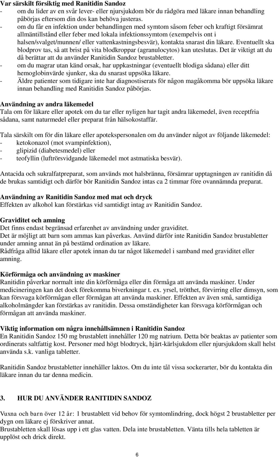 vattenkastningsbesvär), kontakta snarast din läkare. Eventuellt ska blodprov tas, så att brist på vita blodkroppar (agranulocytos) kan uteslutas.