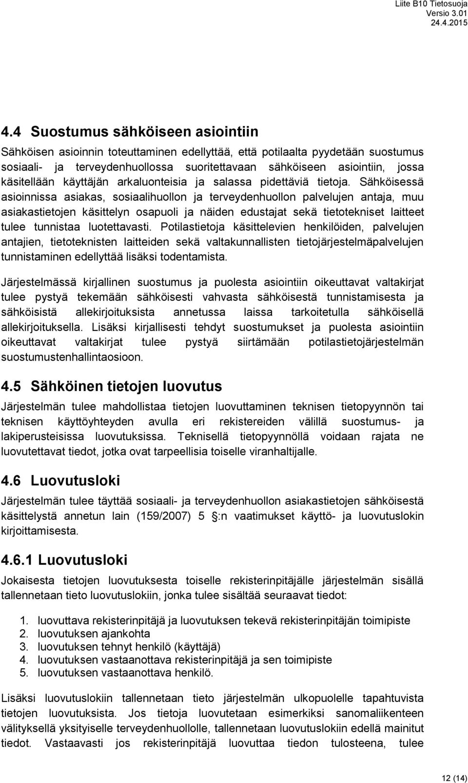 Sähköisessä asioinnissa asiakas, sosiaalihuollon ja terveydenhuollon palvelujen antaja, muu asiakastietojen käsittelyn osapuoli ja näiden edustajat sekä tietotekniset laitteet tulee tunnistaa