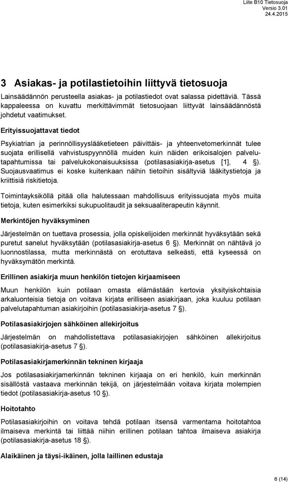 Erityissuojattavat tiedot Psykiatrian ja perinnöllisyyslääketieteen päivittäis- ja yhteenvetomerkinnät tulee suojata erillisellä vahvistuspyynnöllä muiden kuin näiden erikoisalojen