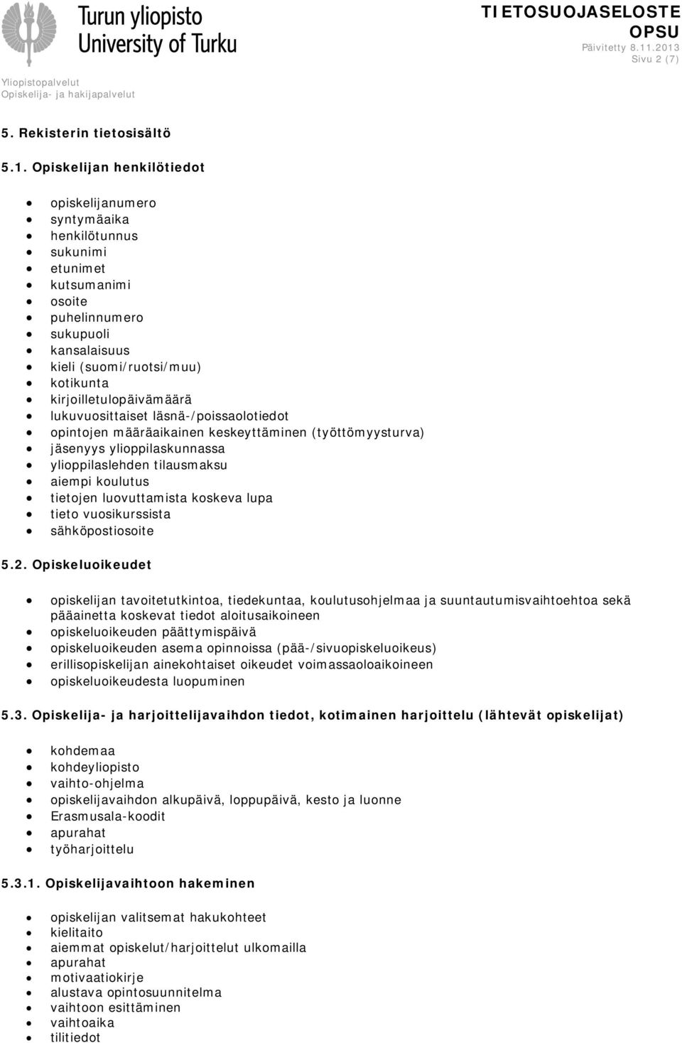 kirjoilletulopäivämäärä lukuvuosittaiset läsnä-/poissaolotiedot opintojen määräaikainen keskeyttäminen (työttömyysturva) jäsenyys ylioppilaskunnassa ylioppilaslehden tilausmaksu aiempi koulutus