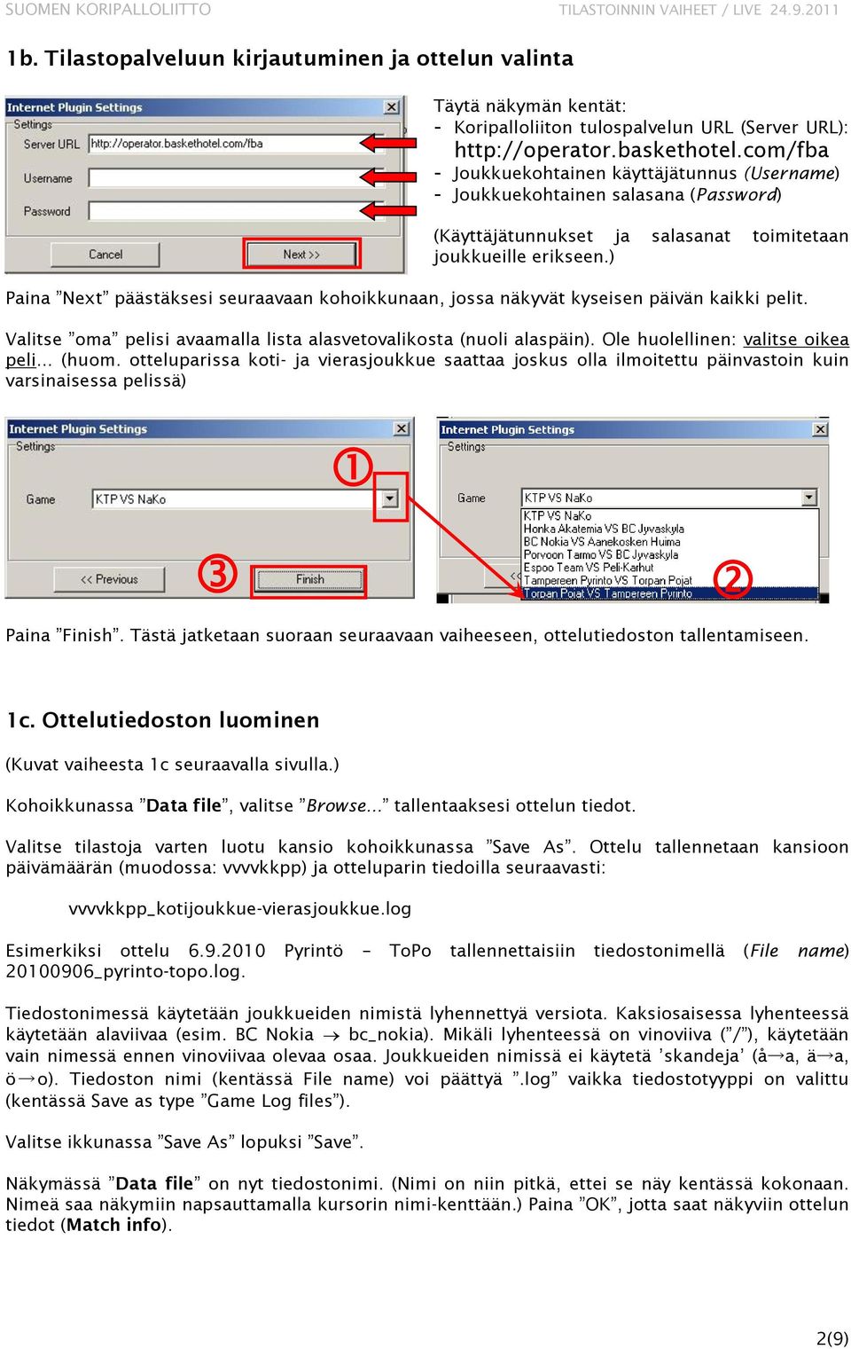 ) Paina Next päästäksesi seuraavaan kohoikkunaan, jossa näkyvät kyseisen päivän kaikki pelit. Valitse oma pelisi avaamalla lista alasvetovalikosta (nuoli alaspäin).