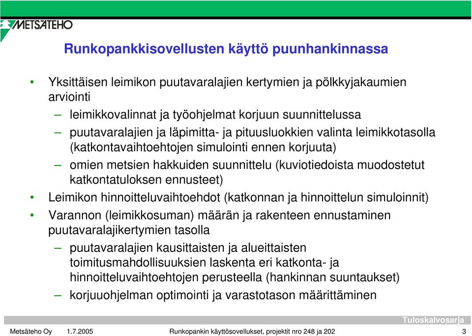 Leimikon hinnoitteluvaihtoehdot (katkonnan ja hinnoittelun simuloinnit) Varannon (leimikkosuman) määrän ja rakenteen ennustaminen puutavaralajikertymien tasolla puutavaralajien kausittaisten ja