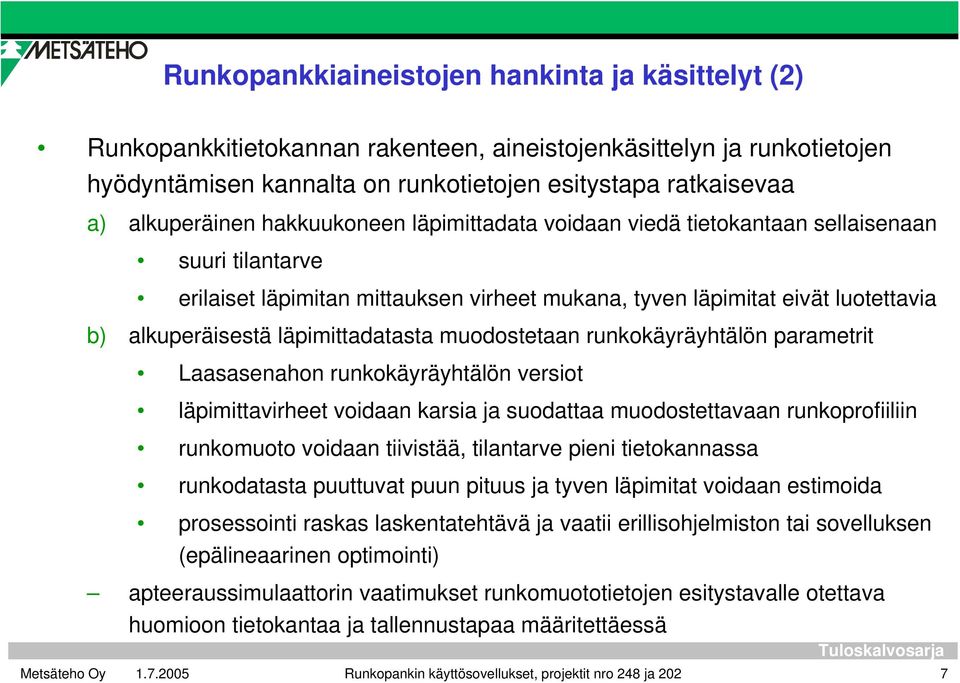 läpimittadatasta muodostetaan runkokäyräyhtälön parametrit Laasasenahon runkokäyräyhtälön versiot läpimittavirheet voidaan karsia ja suodattaa muodostettavaan runkoprofiiliin runkomuoto voidaan