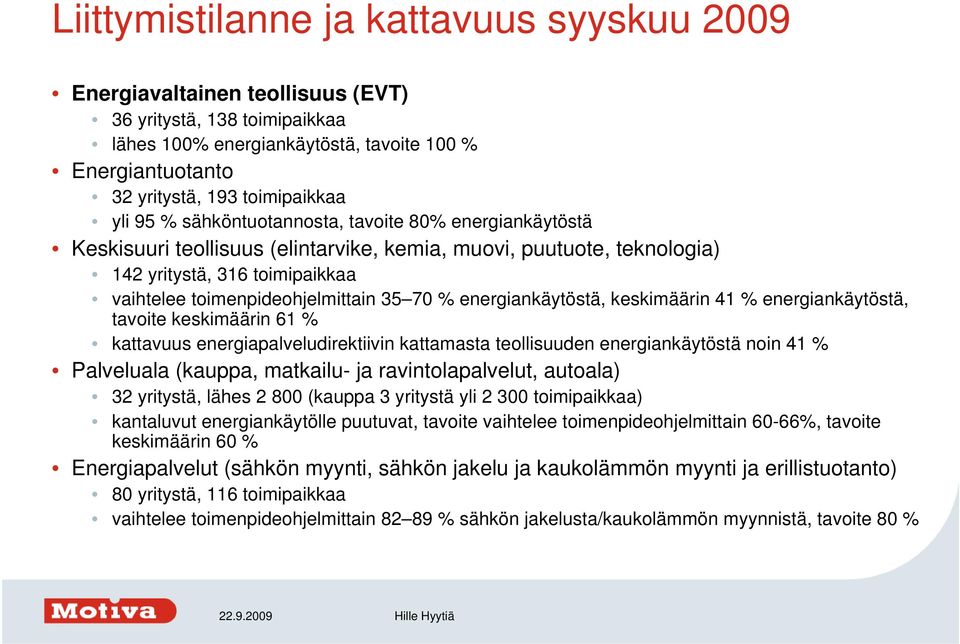 % energiankäytöstä, keskimäärin 41 % energiankäytöstä, tavoite keskimäärin 61 % kattavuus energiapalveludirektiivin kattamasta teollisuuden energiankäytöstä noin 41 % Palveluala (kauppa, matkailu- ja