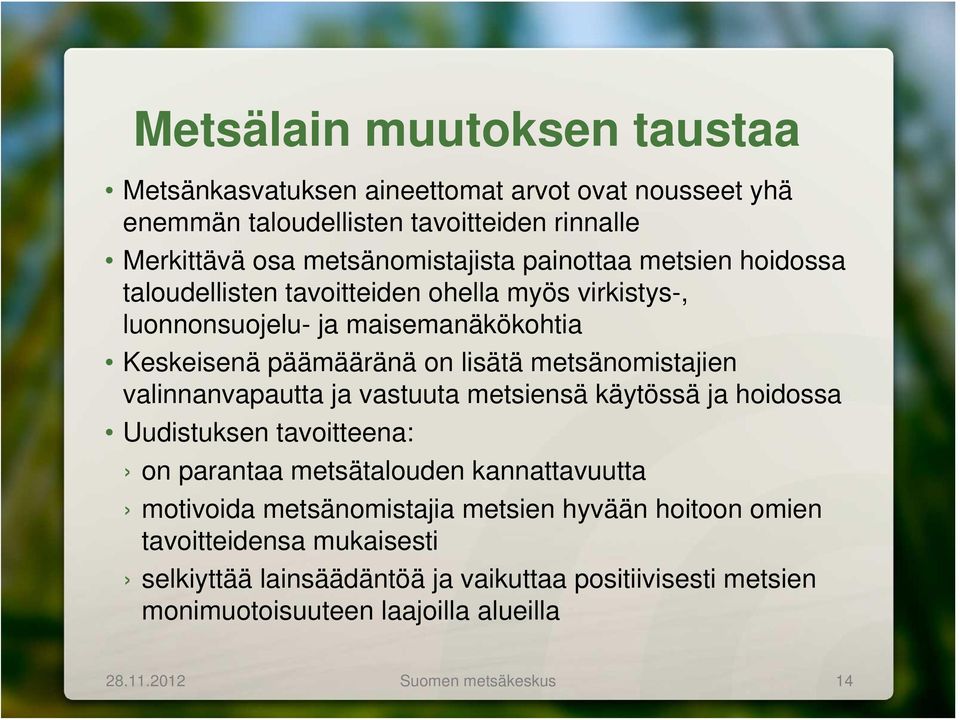 valinnanvapautta ja vastuuta metsiensä käytössä ja hoidossa Uudistuksen tavoitteena: on parantaa metsätalouden kannattavuutta motivoida metsänomistajia metsien