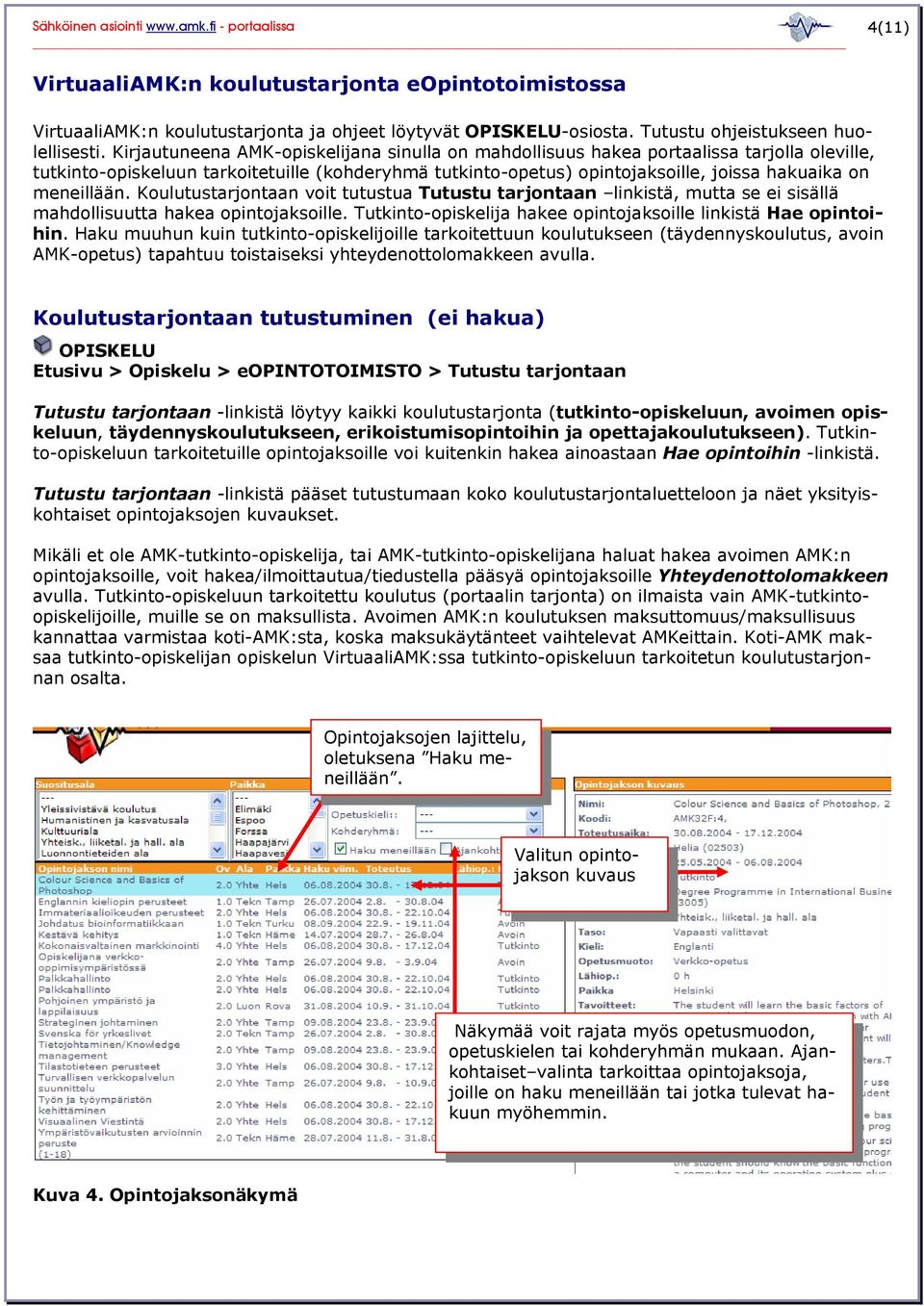 meneillään. Koulutustarjontaan voit tutustua Tutustu tarjontaan linkistä, mutta se ei sisällä mahdollisuutta hakea opintojaksoille. Tutkinto-opiskelija hakee opintojaksoille linkistä Hae opintoihin.