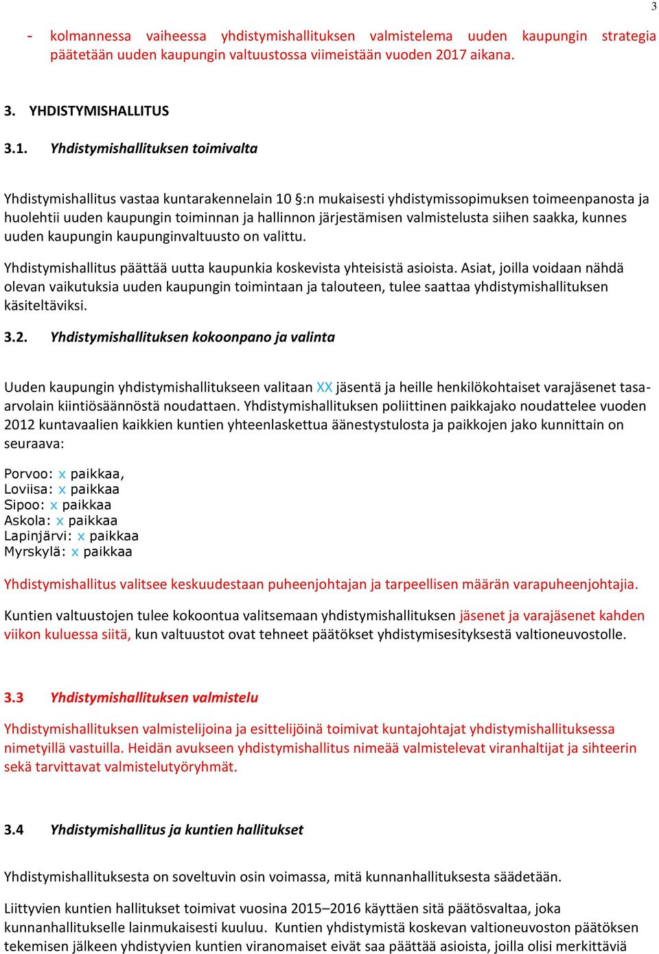 Yhdistymishallituksen toimivalta Yhdistymishallitus vastaa kuntarakennelain 10 :n mukaisesti yhdistymissopimuksen toimeenpanosta ja huolehtii uuden kaupungin toiminnan ja hallinnon järjestämisen