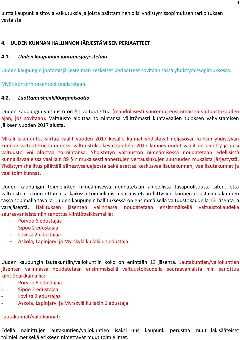 Luottamushenkilöorganisaatio Uuden kaupungin valtuusto on 51 valtuutettua (mahdollisesti suurempi ensimmäisen valtuustokauden ajan, jos sovitaan).