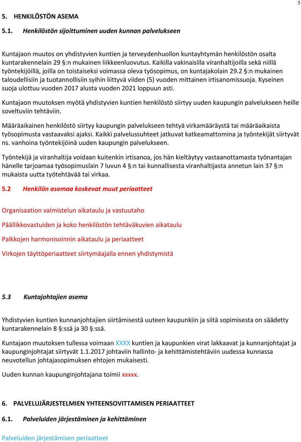 Kaikilla vakinaisilla viranhaltijoilla sekä niillä työntekijöillä, joilla on toistaiseksi voimassa oleva työsopimus, on kuntajakolain 29.