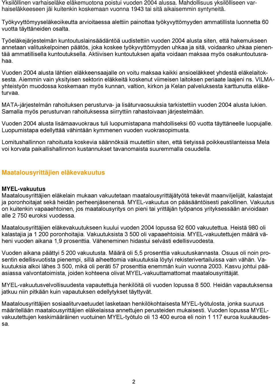 Työeläkejärjestelmän kuntoutuslainsäädäntöä uudistettiin vuoden 2004 alusta siten, että hakemukseen annetaan valituskelpoinen päätös, joka koskee työkyvyttömyyden uhkaa ja sitä, voidaanko uhkaa