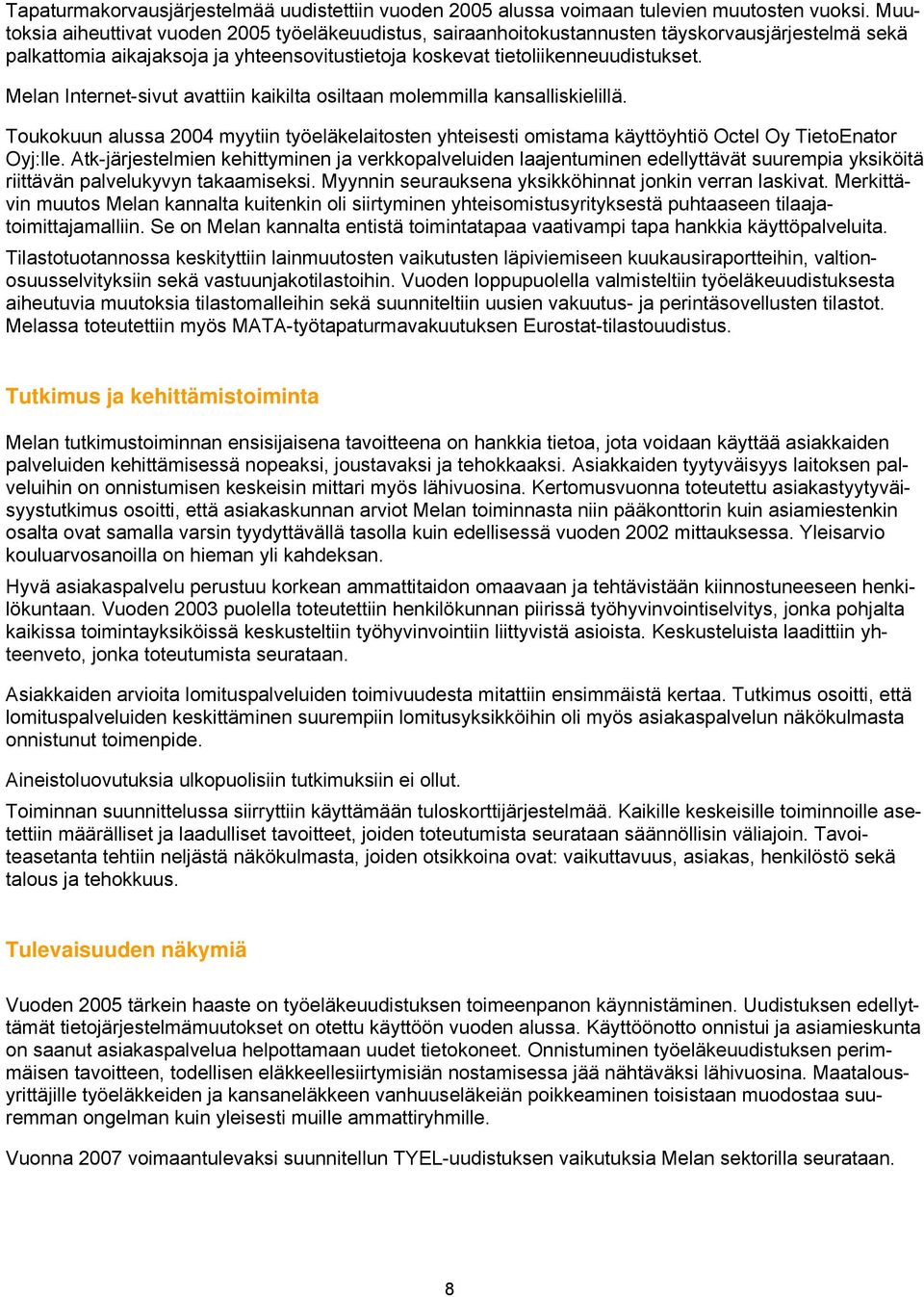 Melan Internet-sivut avattiin kaikilta osiltaan molemmilla kansalliskielillä. Toukokuun alussa 2004 myytiin työeläkelaitosten yhteisesti omistama käyttöyhtiö Octel Oy TietoEnator Oyj:lle.