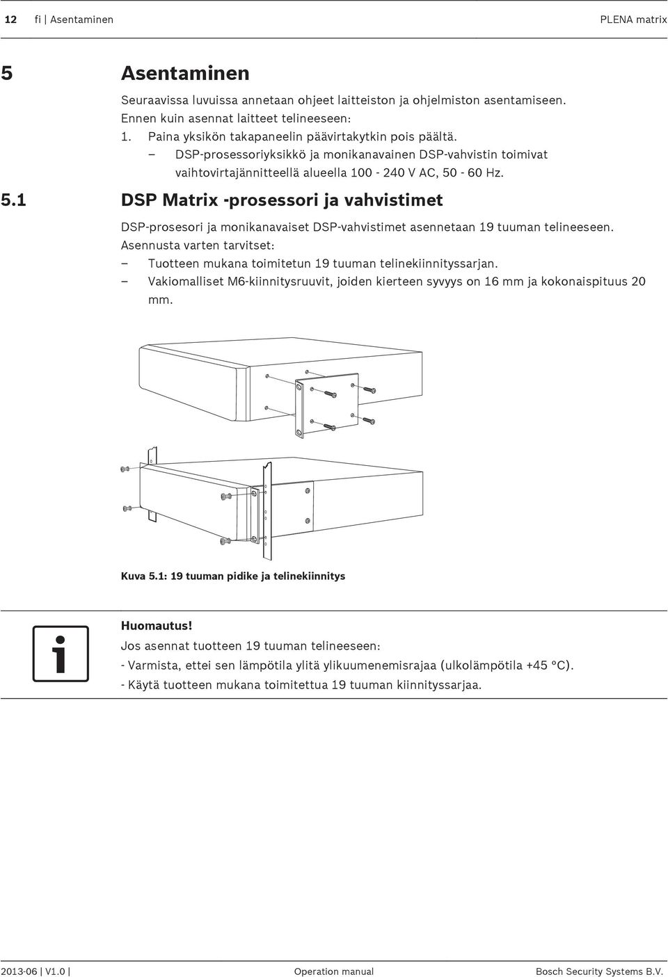 -60 Hz. 5.1 DSP Matrix -prosessori ja vahvistimet DSP-prosesori ja monikanavaiset DSP-vahvistimet asennetaan 19 tuuman telineeseen.