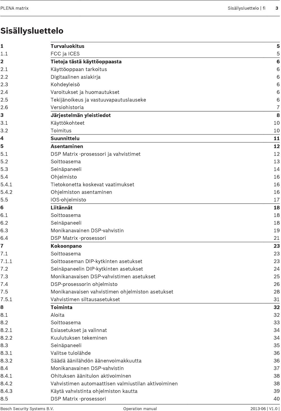 1 DSP Matrix -prosessori ja vahvistimet 12 5.2 Soittoasema 13 5.3 Seinäpaneeli 14 5.4 Ohjelmisto 16 5.4.1 Tietokonetta koskevat vaatimukset 16 5.4.2 Ohjelmiston asentaminen 16 5.