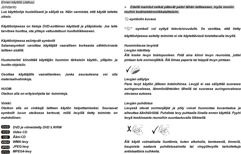 Huutomerkki kiinnittää käyttäjän huomion tärkeisiin käyttö-, ylläpito- ja huolto-ohjeisiin. Edellä mainitut seikat pätevät paitsi tähän laitteeseen, myös moniin muihin kodinelektroniikkalaitteisiin.