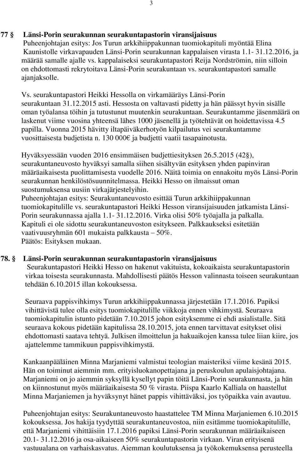 seurakuntapastori samalle ajanjaksolle. Vs. seurakuntapastori Heikki Hessolla on virkamääräys Länsi-Porin seurakuntaan 31.12.2015 asti.