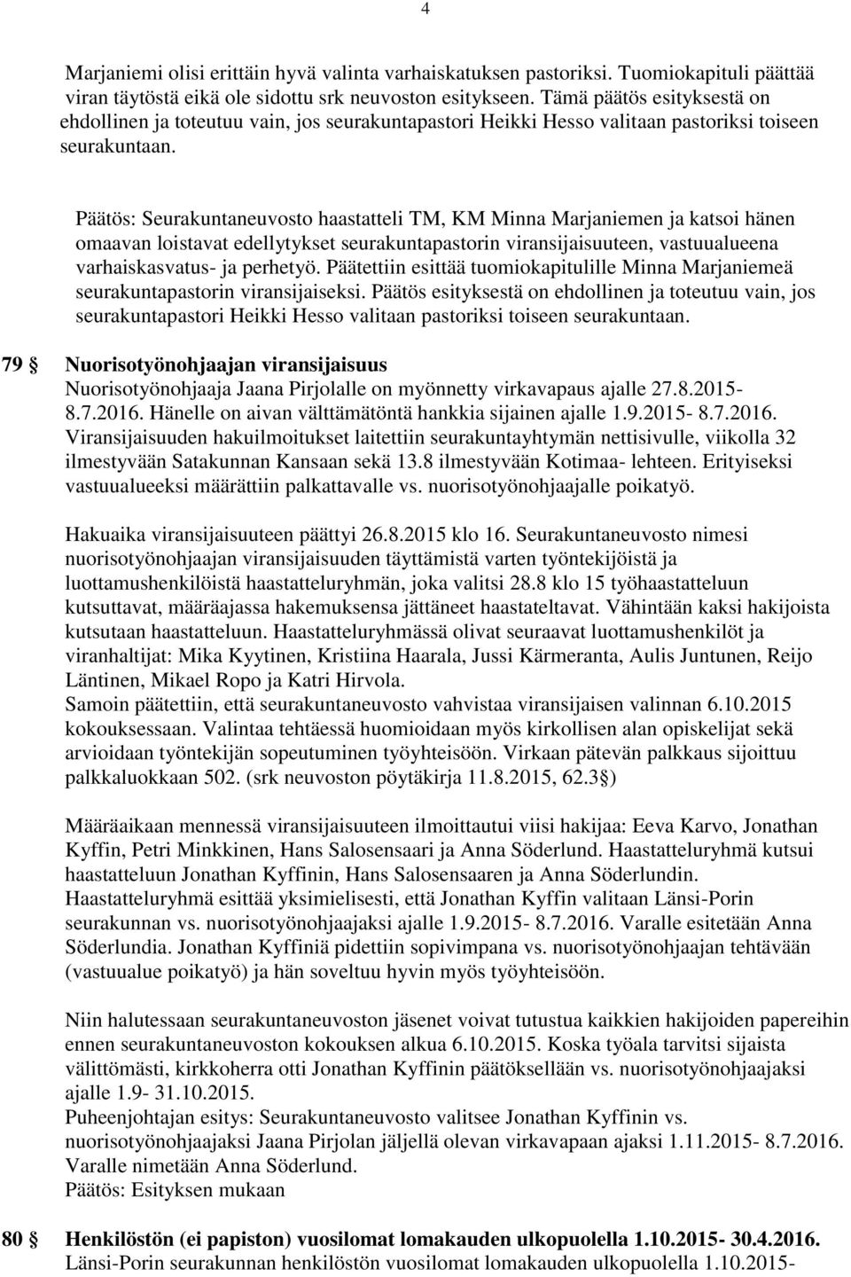 Päätös: Seurakuntaneuvosto haastatteli TM, KM Minna Marjaniemen ja katsoi hänen omaavan loistavat edellytykset seurakuntapastorin viransijaisuuteen, vastuualueena varhaiskasvatus- ja perhetyö.