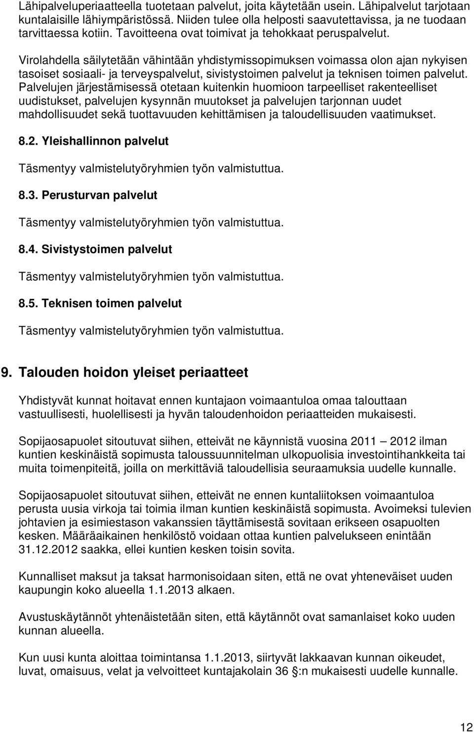 Virolahdella säilytetään vähintään yhdistymissopimuksen voimassa olon ajan nykyisen tasoiset sosiaali- ja terveyspalvelut, sivistystoimen palvelut ja teknisen toimen palvelut.