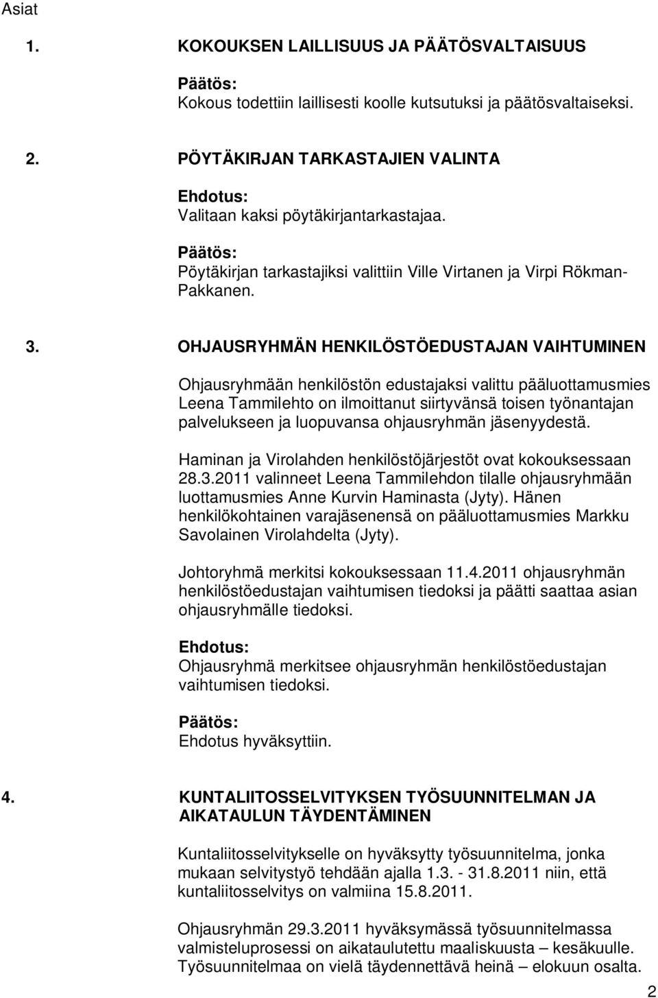 OHJAUSRYHMÄN HENKILÖSTÖEDUSTAJAN VAIHTUMINEN Ohjausryhmään henkilöstön edustajaksi valittu pääluottamusmies Leena Tammilehto on ilmoittanut siirtyvänsä toisen työnantajan palvelukseen ja luopuvansa