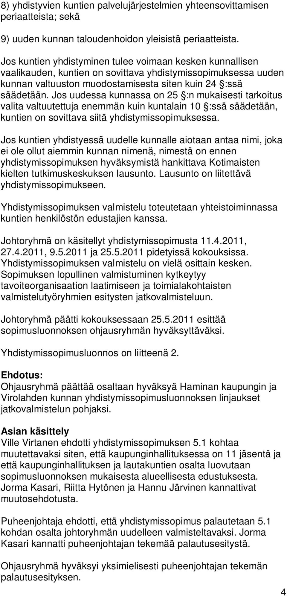 Jos uudessa kunnassa on 25 :n mukaisesti tarkoitus valita valtuutettuja enemmän kuin kuntalain 10 :ssä säädetään, kuntien on sovittava siitä yhdistymissopimuksessa.