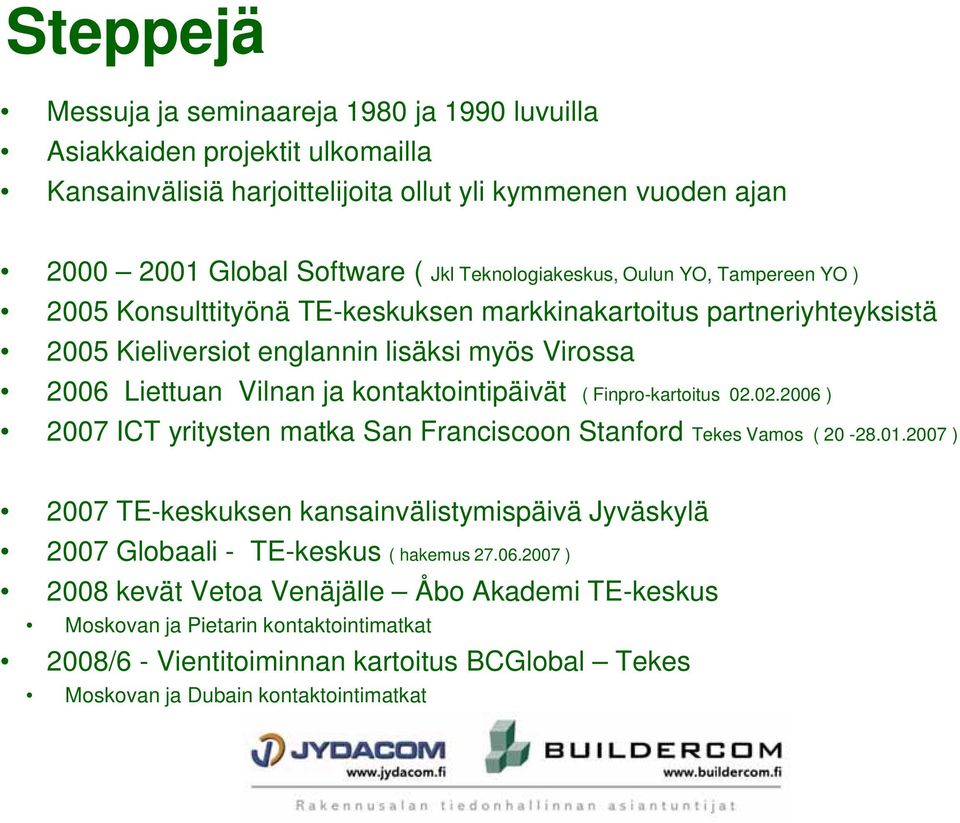 kontaktointipäivät ( Finpro-kartoitus 02.02.2006 ) 2007 ICT yritysten matka San Franciscoon Stanford Tekes Vamos ( 20-28.01.