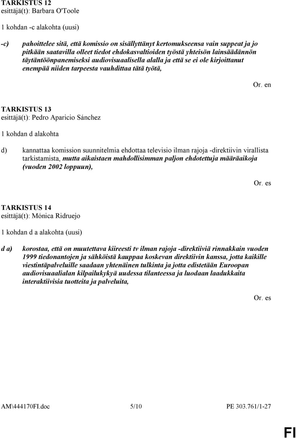 esittäjä(t): Pedro Aparicio Sánchez 1 kohdan d alakohta d) kannattaa komission suunnitelmia ehdottaa televisio ilman rajoja -direktiivin virallista tarkistamista, mutta aikaistaen mahdollisimman