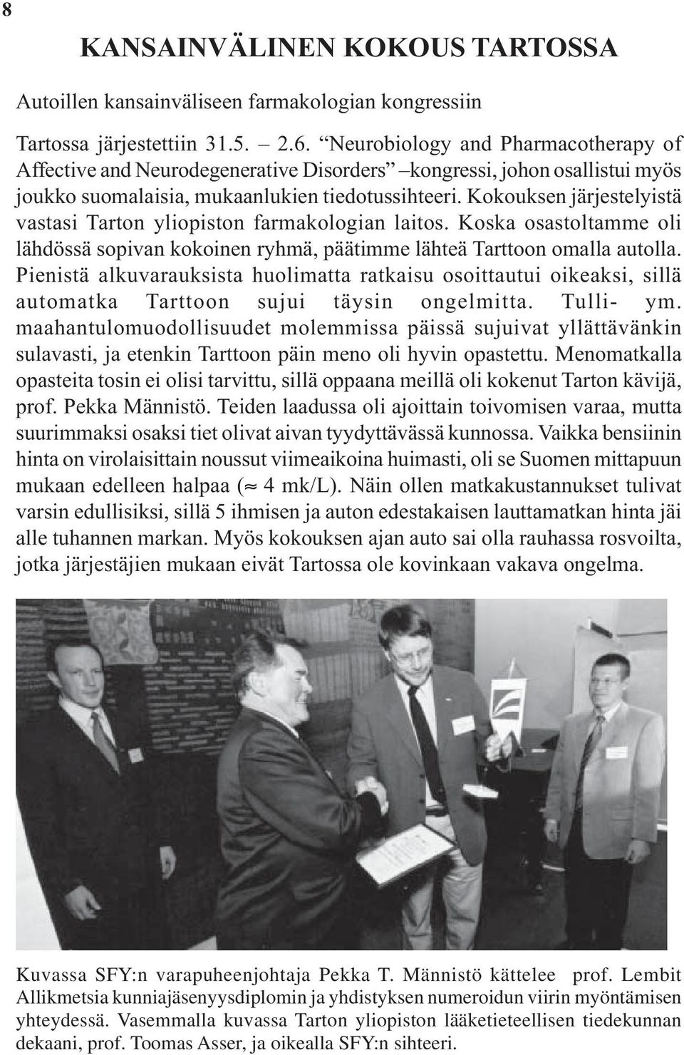 Kokouksen järjestelyistä vastasi Tarton yliopiston farmakologian laitos. Koska osastoltamme oli lähdössä sopivan kokoinen ryhmä, päätimme lähteä Tarttoon omalla autolla.