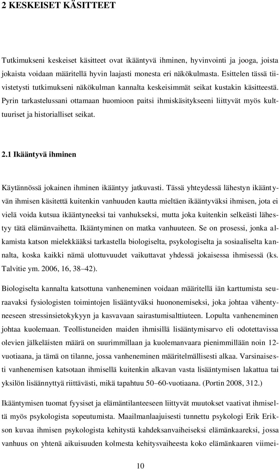 Pyrin tarkastelussani ottamaan huomioon paitsi ihmiskäsitykseeni liittyvät myös kulttuuriset ja historialliset seikat. 2.1 Ikääntyvä ihminen Käytännössä jokainen ihminen ikääntyy jatkuvasti.
