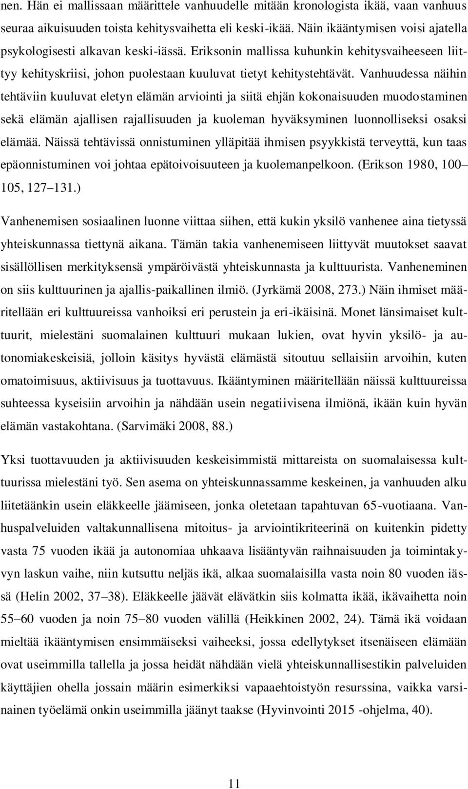 Vanhuudessa näihin tehtäviin kuuluvat eletyn elämän arviointi ja siitä ehjän kokonaisuuden muodostaminen sekä elämän ajallisen rajallisuuden ja kuoleman hyväksyminen luonnolliseksi osaksi elämää.