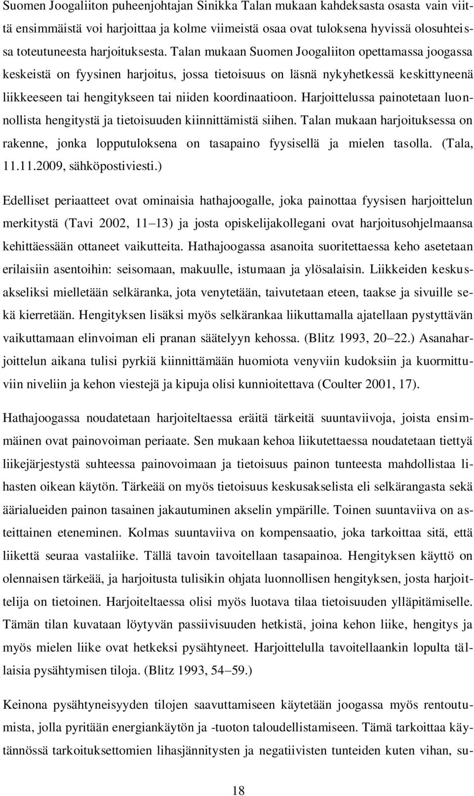 Talan mukaan Suomen Joogaliiton opettamassa joogassa keskeistä on fyysinen harjoitus, jossa tietoisuus on läsnä nykyhetkessä keskittyneenä liikkeeseen tai hengitykseen tai niiden koordinaatioon.