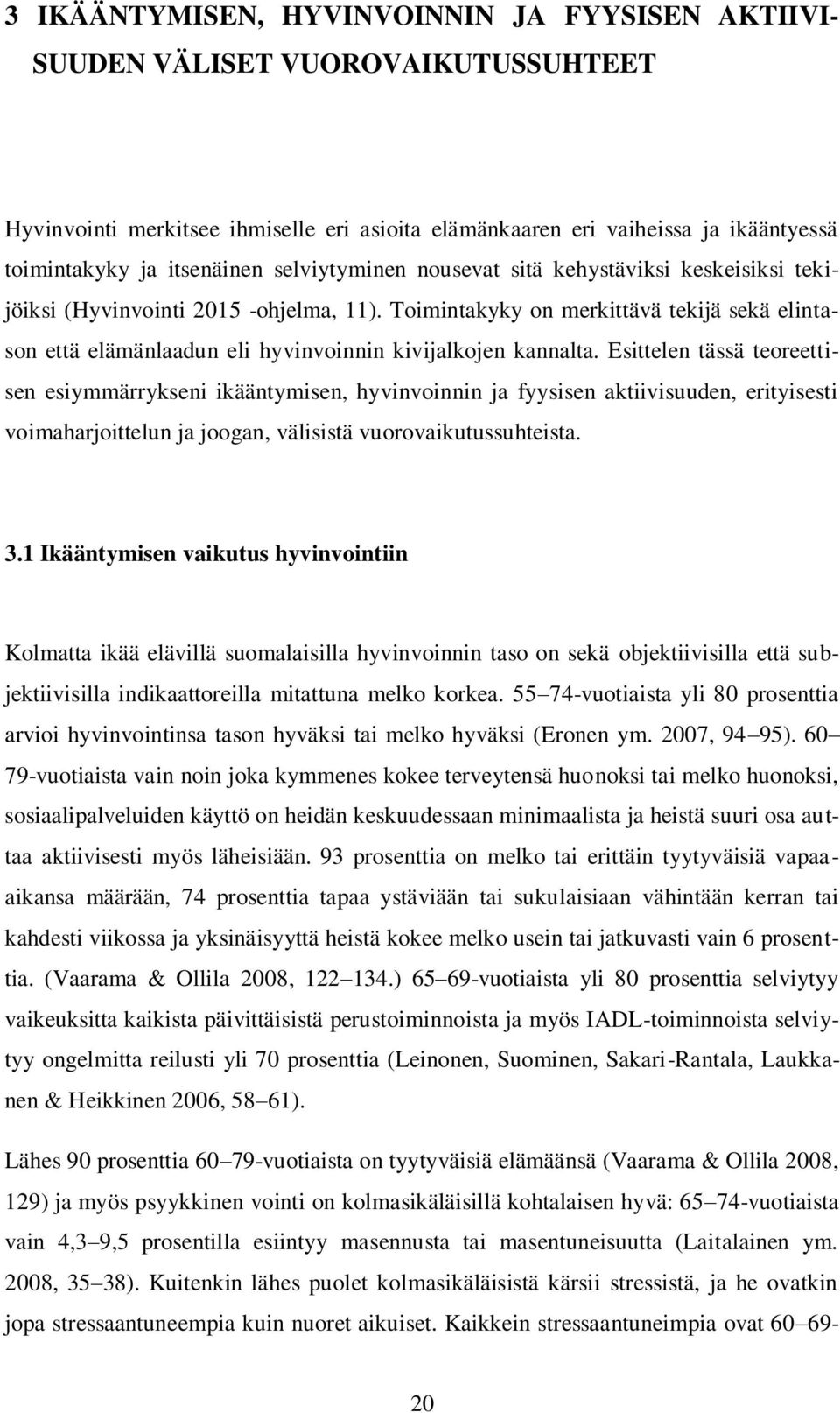 Toimintakyky on merkittävä tekijä sekä elintason että elämänlaadun eli hyvinvoinnin kivijalkojen kannalta.