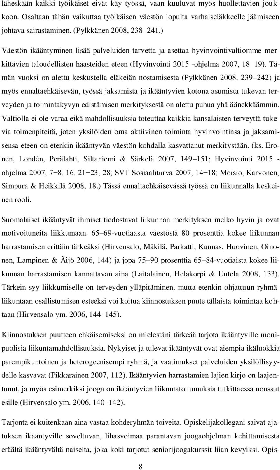 Tämän vuoksi on alettu keskustella eläkeiän nostamisesta (Pylkkänen 2008, 239 242) ja myös ennaltaehkäisevän, työssä jaksamista ja ikääntyvien kotona asumista tukevan terveyden ja toimintakyvyn