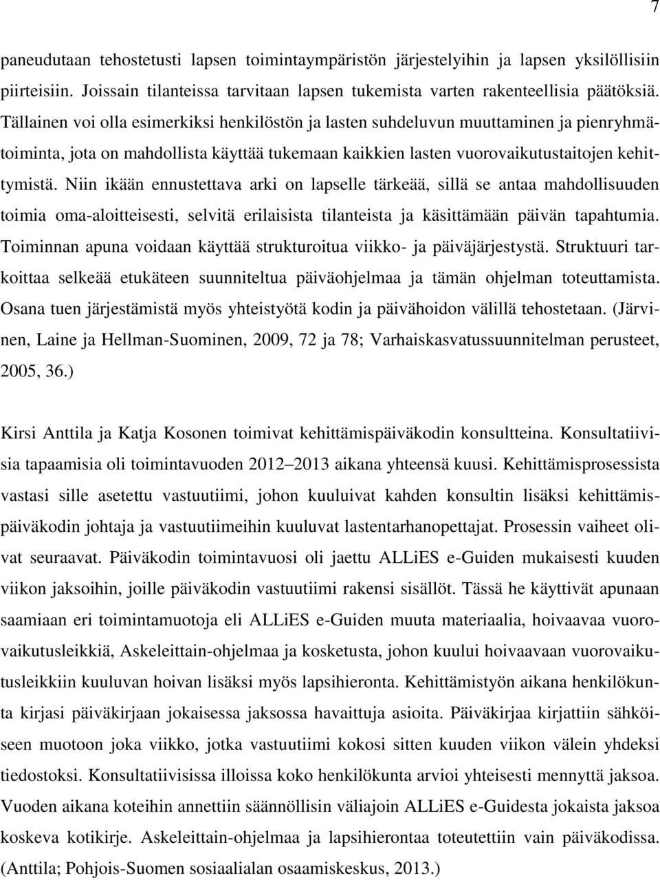 Niin ikään ennustettava arki on lapselle tärkeää, sillä se antaa mahdollisuuden toimia oma-aloitteisesti, selvitä erilaisista tilanteista ja käsittämään päivän tapahtumia.