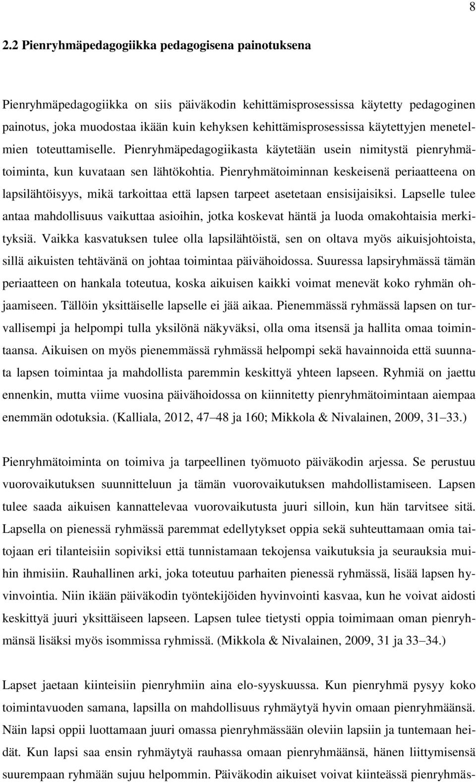 Pienryhmätoiminnan keskeisenä periaatteena on lapsilähtöisyys, mikä tarkoittaa että lapsen tarpeet asetetaan ensisijaisiksi.