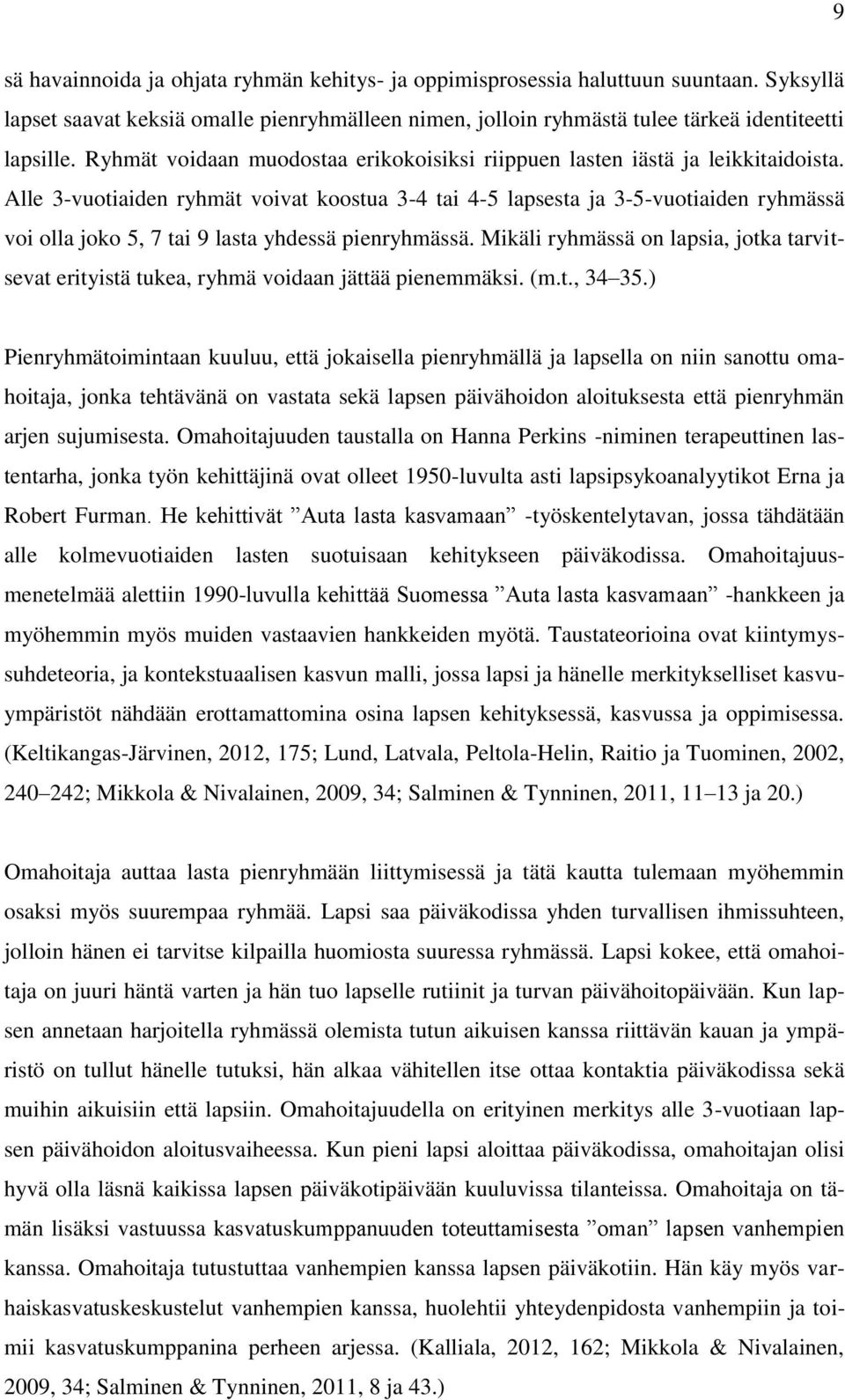 Alle 3-vuotiaiden ryhmät voivat koostua 3-4 tai 4-5 lapsesta ja 3-5-vuotiaiden ryhmässä voi olla joko 5, 7 tai 9 lasta yhdessä pienryhmässä.