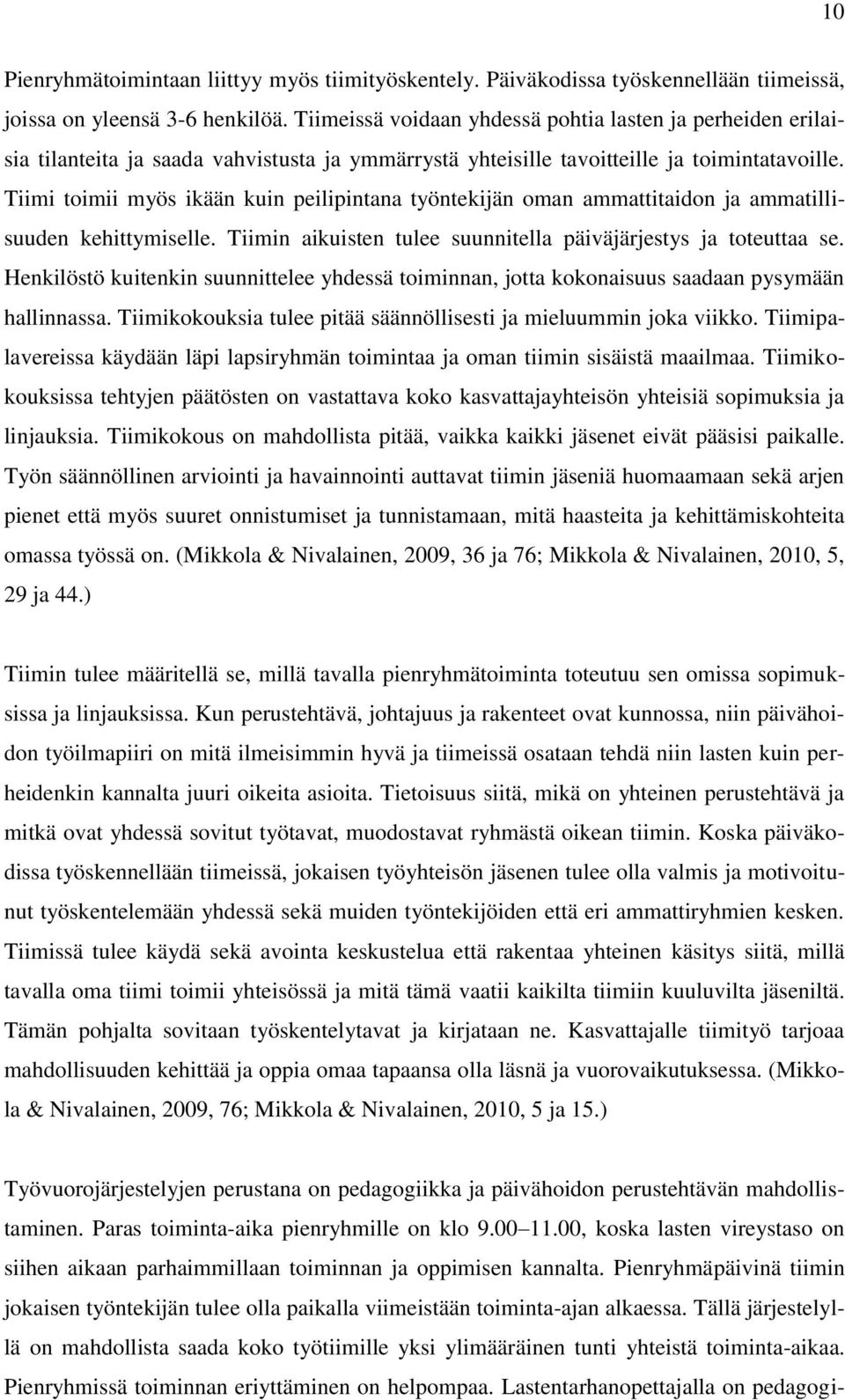 Tiimi toimii myös ikään kuin peilipintana työntekijän oman ammattitaidon ja ammatillisuuden kehittymiselle. Tiimin aikuisten tulee suunnitella päiväjärjestys ja toteuttaa se.