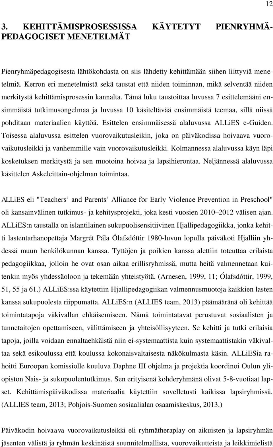 Tämä luku taustoittaa luvussa 7 esittelemääni ensimmäistä tutkimusongelmaa ja luvussa 10 käsiteltävää ensimmäistä teemaa, sillä niissä pohditaan materiaalien käyttöä.