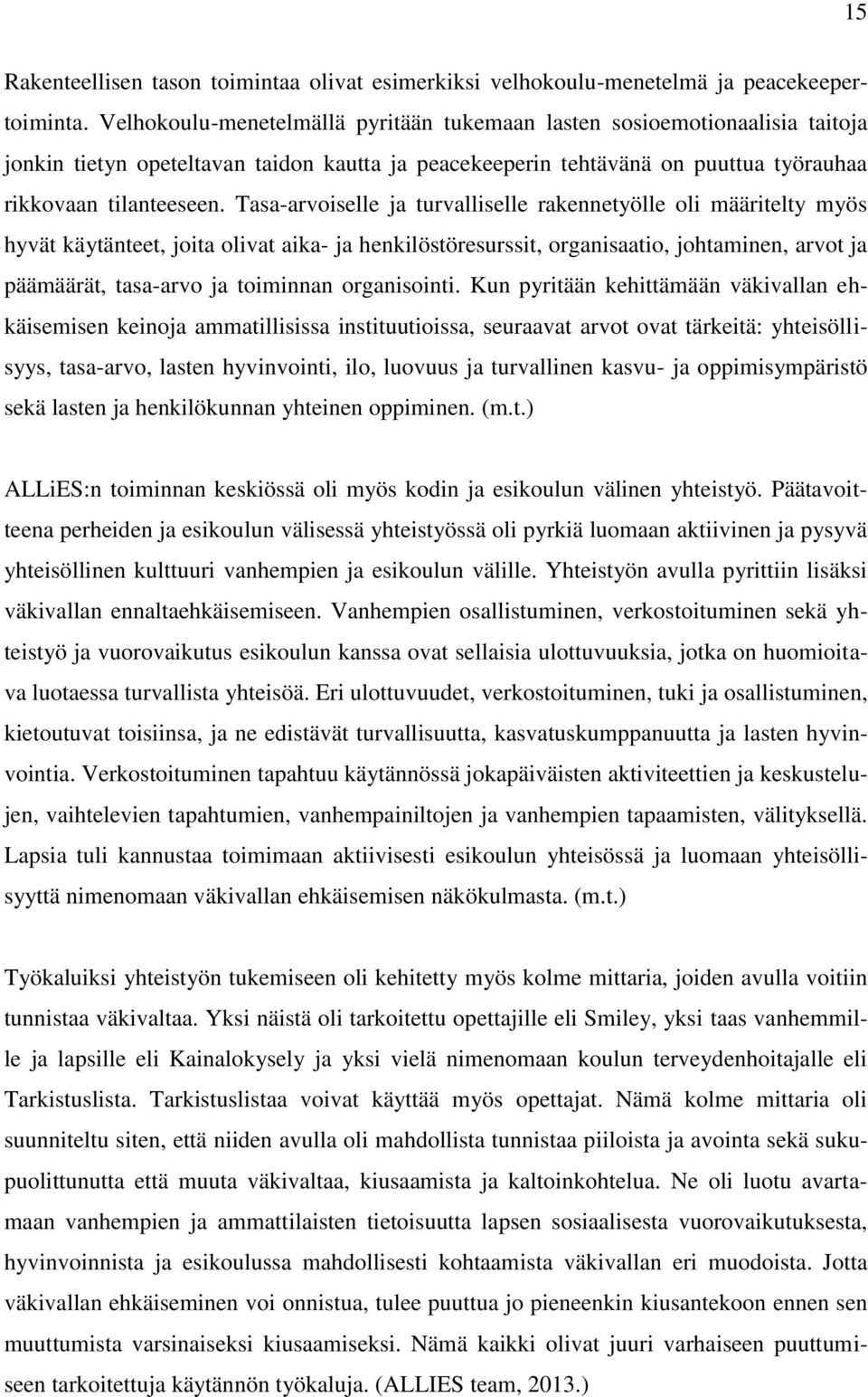 Tasa-arvoiselle ja turvalliselle rakennetyölle oli määritelty myös hyvät käytänteet, joita olivat aika- ja henkilöstöresurssit, organisaatio, johtaminen, arvot ja päämäärät, tasa-arvo ja toiminnan