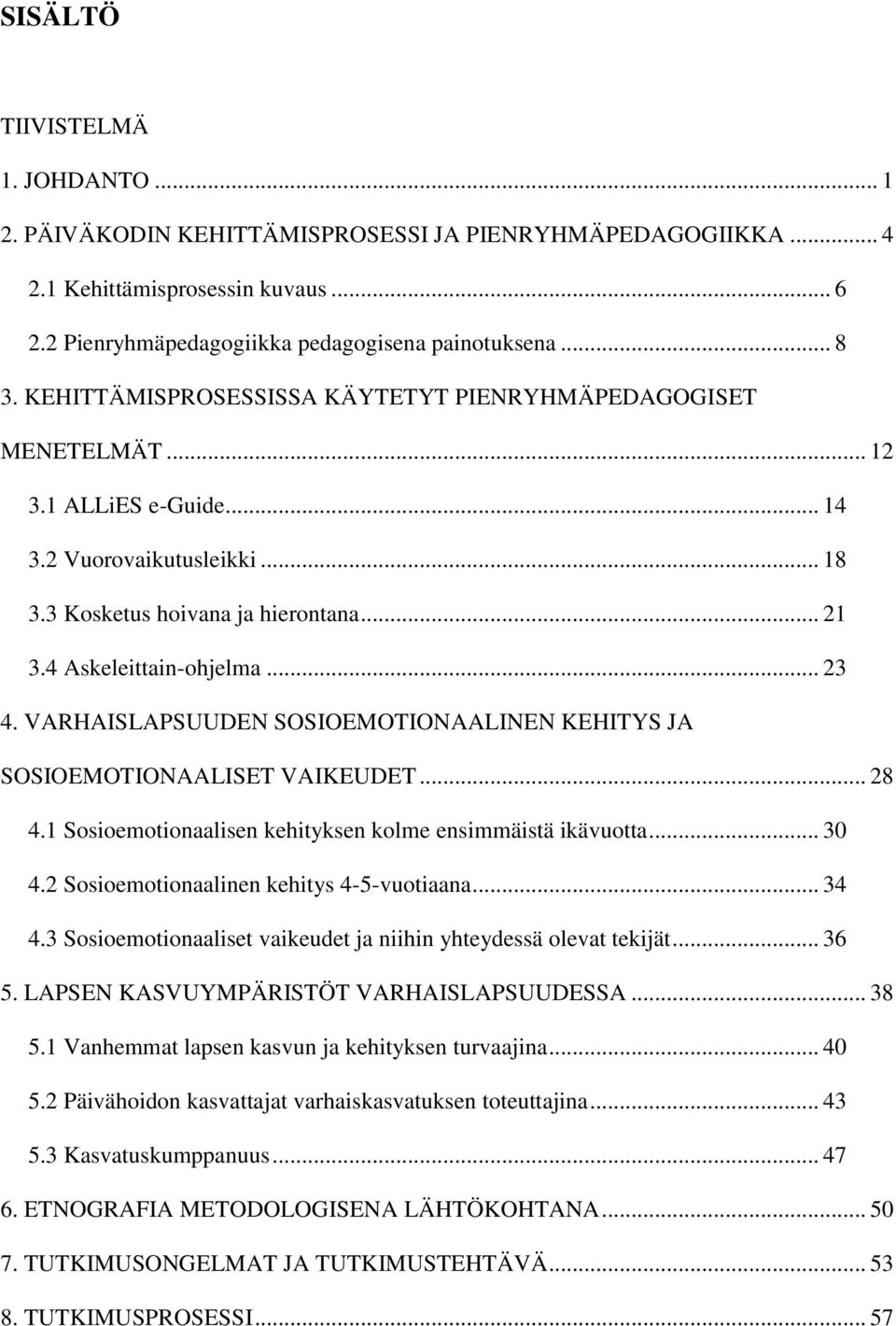 VARHAISLAPSUUDEN SOSIOEMOTIONAALINEN KEHITYS JA SOSIOEMOTIONAALISET VAIKEUDET... 28 4.1 Sosioemotionaalisen kehityksen kolme ensimmäistä ikävuotta... 30 4.2 Sosioemotionaalinen kehitys 4-5-vuotiaana.