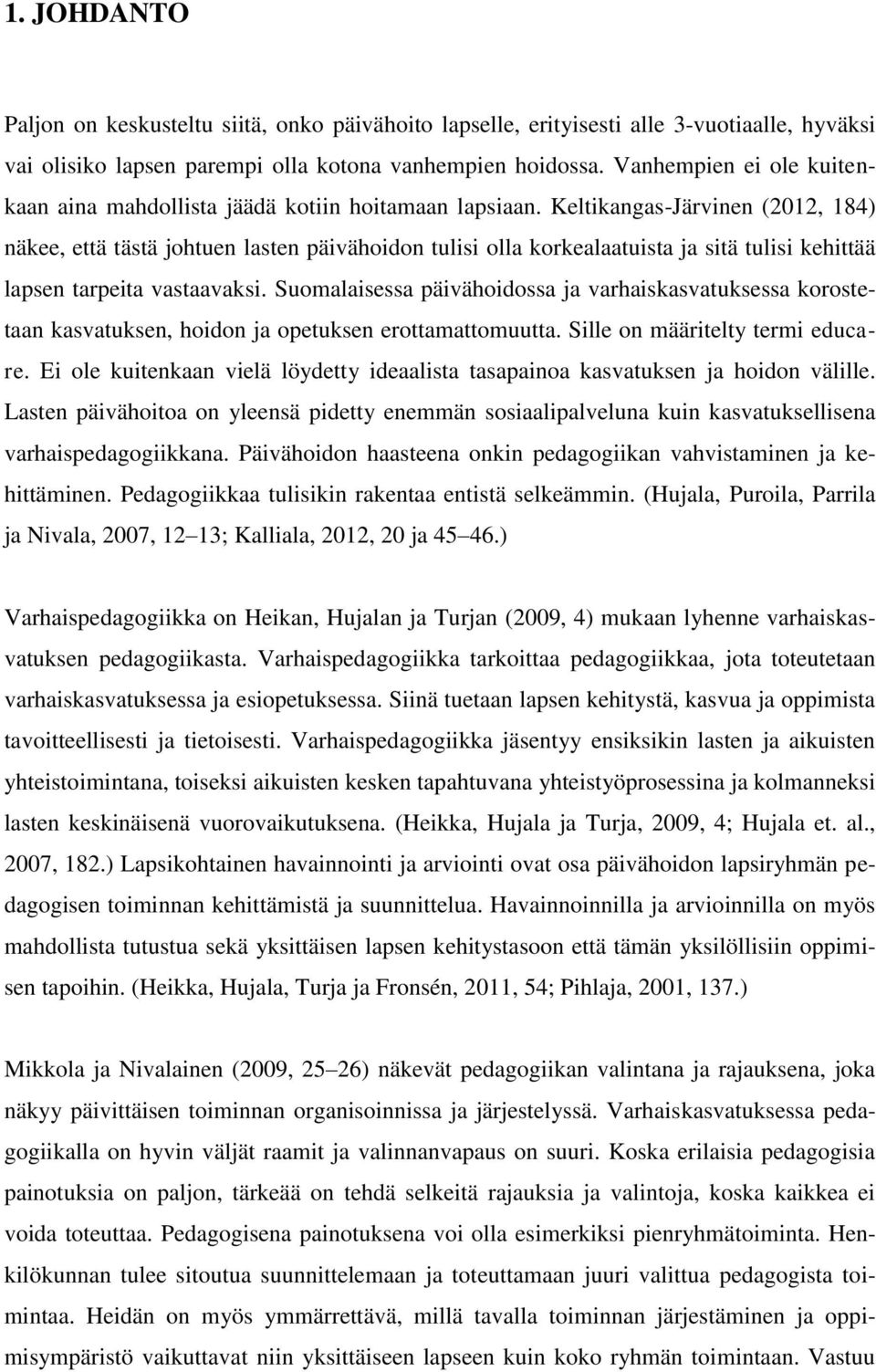 Keltikangas-Järvinen (2012, 184) näkee, että tästä johtuen lasten päivähoidon tulisi olla korkealaatuista ja sitä tulisi kehittää lapsen tarpeita vastaavaksi.