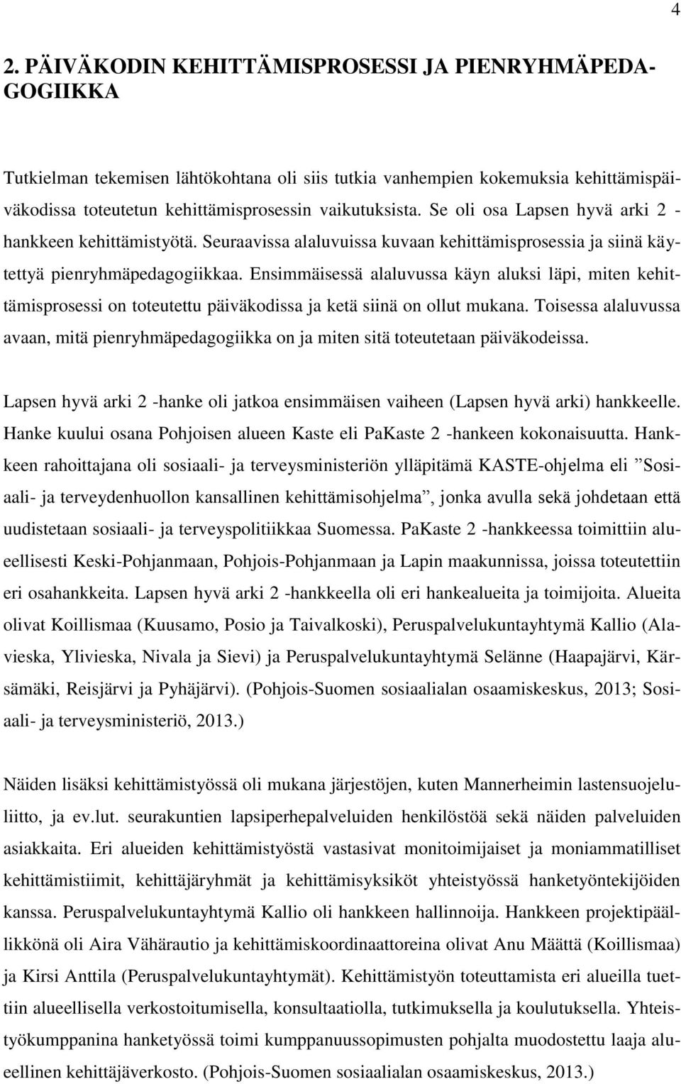 Ensimmäisessä alaluvussa käyn aluksi läpi, miten kehittämisprosessi on toteutettu päiväkodissa ja ketä siinä on ollut mukana.