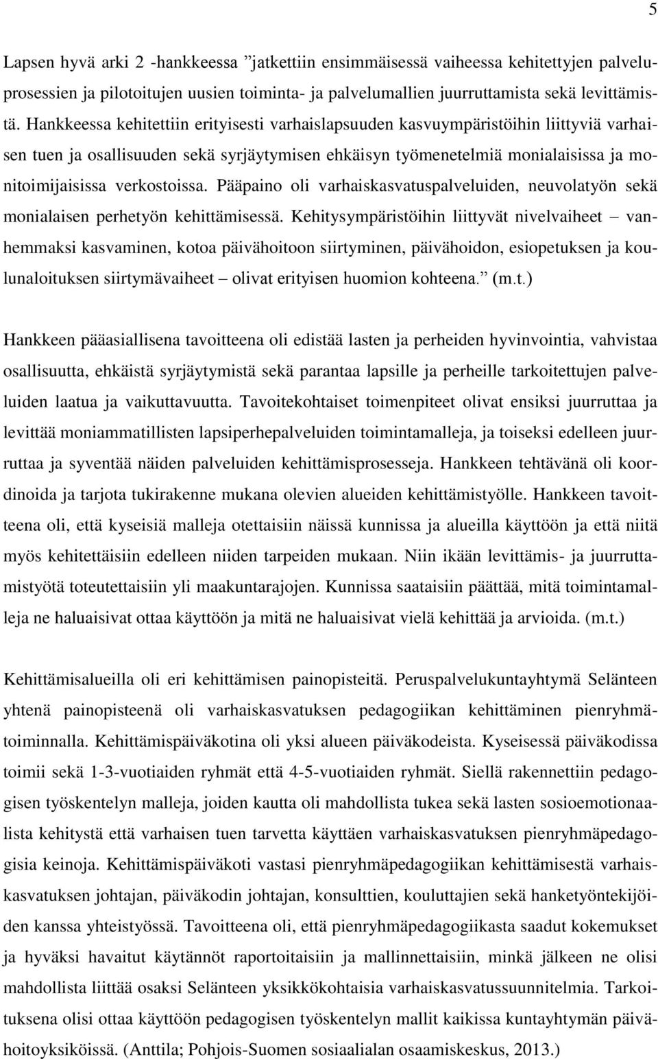 verkostoissa. Pääpaino oli varhaiskasvatuspalveluiden, neuvolatyön sekä monialaisen perhetyön kehittämisessä.