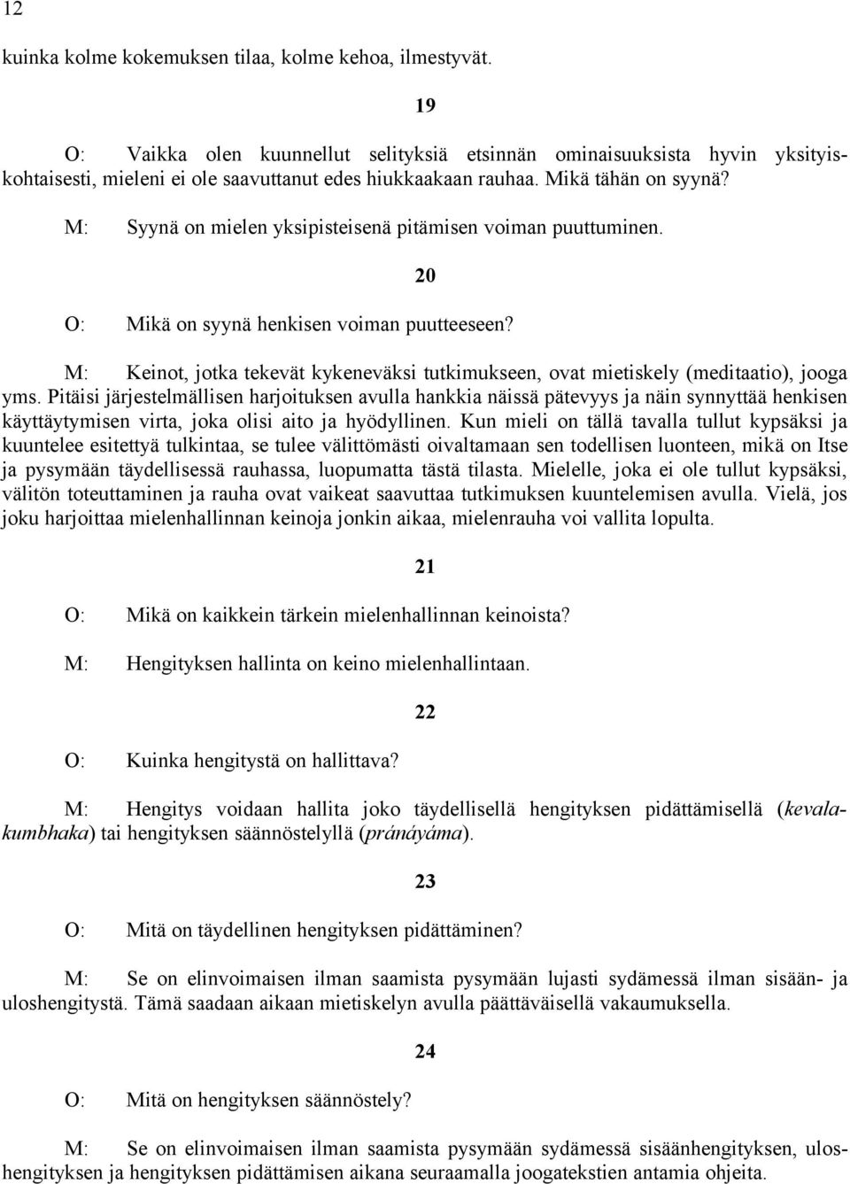 M: Syynä on mielen yksipisteisenä pitämisen voiman puuttuminen. O: Mikä on syynä henkisen voiman puutteeseen?