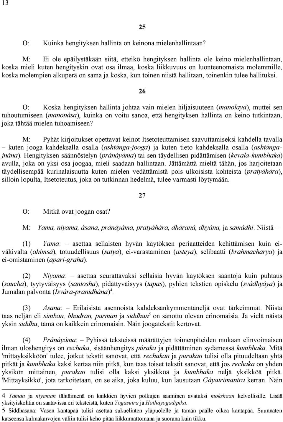 molempien alkuperä on sama ja koska, kun toinen niistä hallitaan, toinenkin tulee hallituksi.