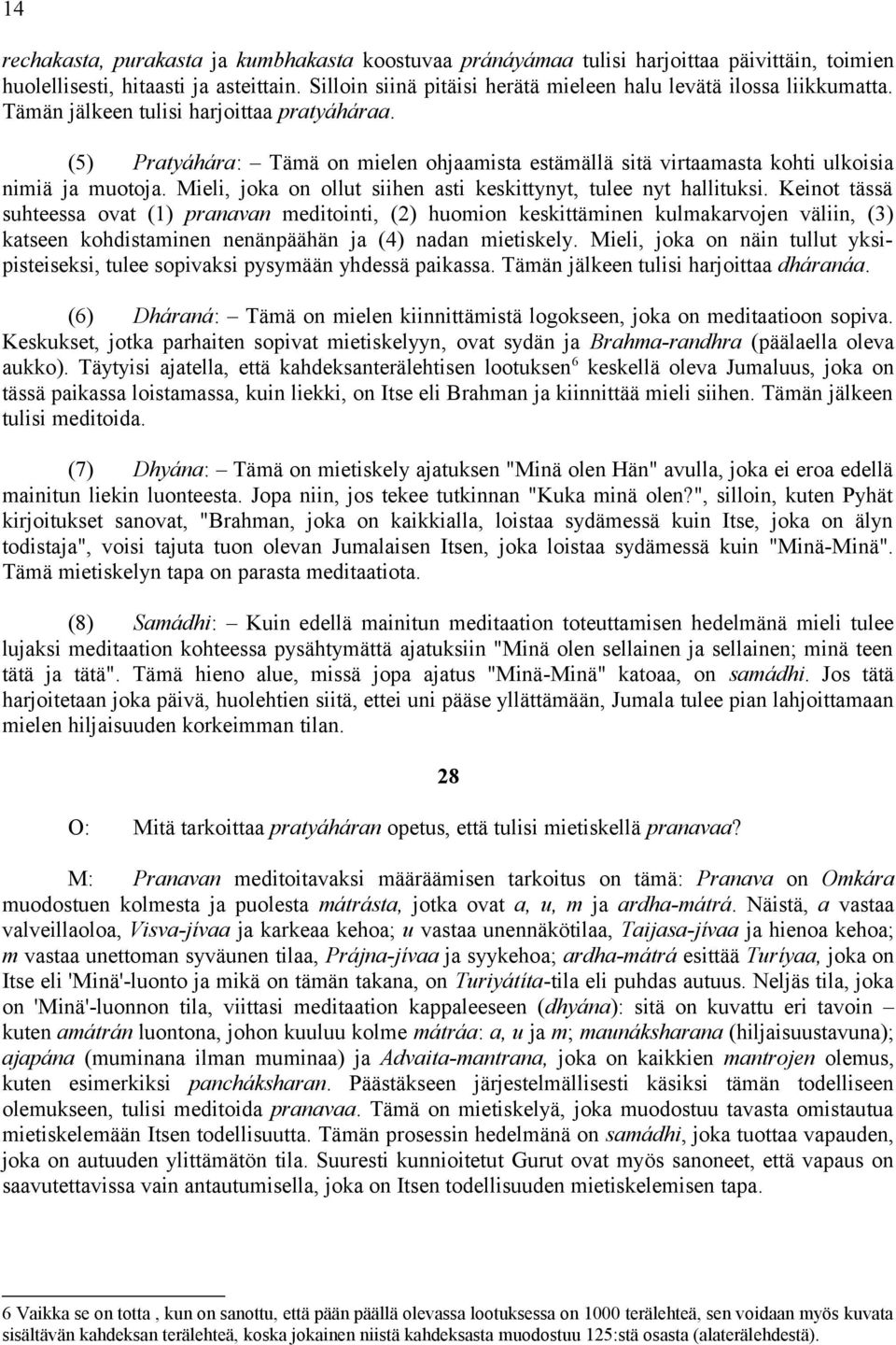 (5) Pratyáhára: Tämä on mielen ohjaamista estämällä sitä virtaamasta kohti ulkoisia nimiä ja muotoja. Mieli, joka on ollut siihen asti keskittynyt, tulee nyt hallituksi.