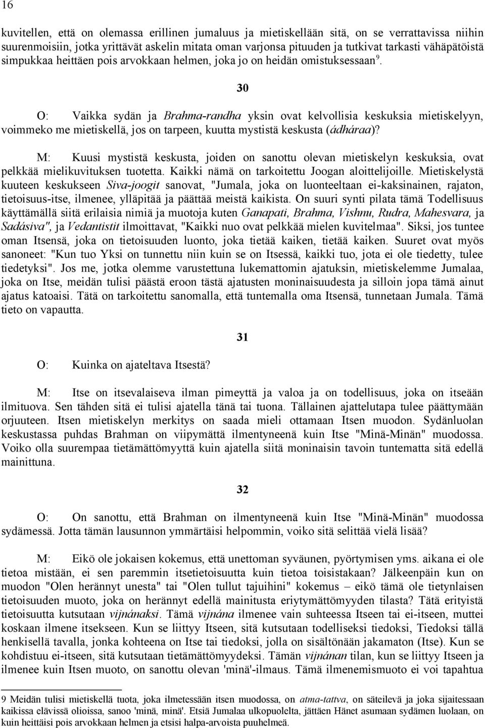 30 O: Vaikka sydän ja Brahma-randha yksin ovat kelvollisia keskuksia mietiskelyyn, voimmeko me mietiskellä, jos on tarpeen, kuutta mystistä keskusta (ádháraa)?