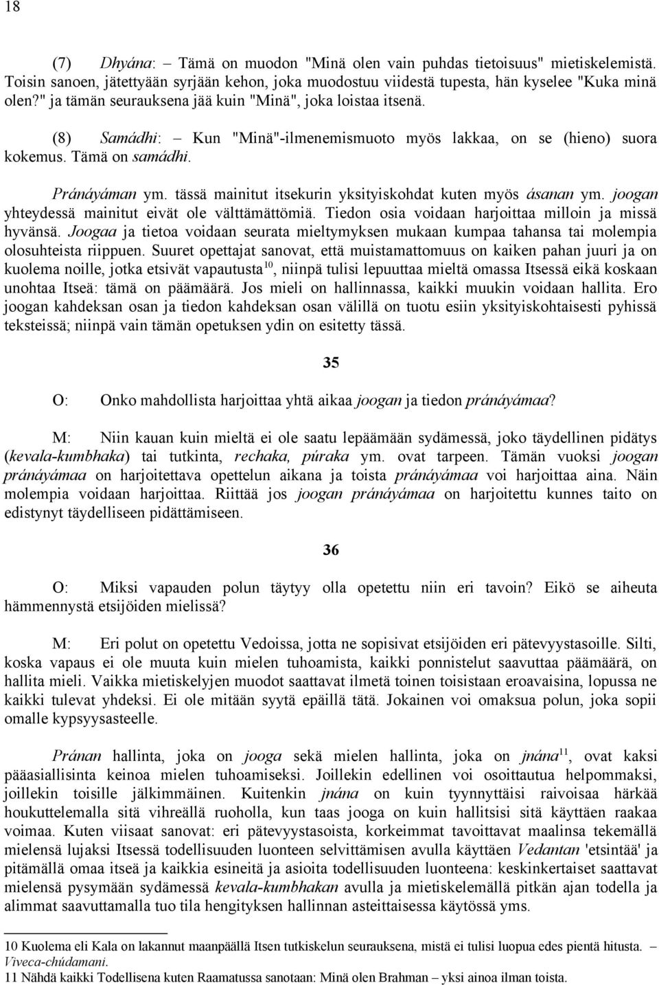tässä mainitut itsekurin yksityiskohdat kuten myös ásanan ym. joogan yhteydessä mainitut eivät ole välttämättömiä. Tiedon osia voidaan harjoittaa milloin ja missä hyvänsä.