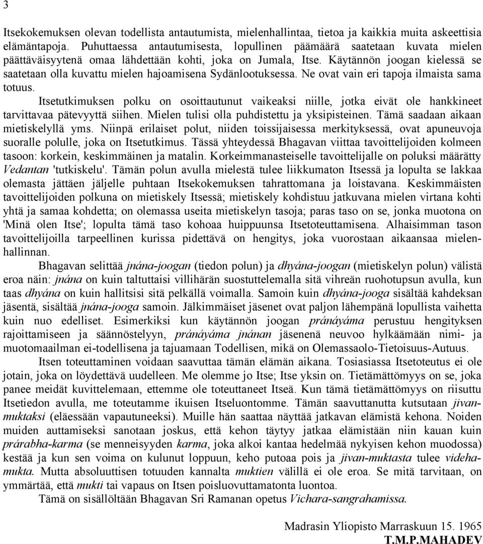 Käytännön joogan kielessä se saatetaan olla kuvattu mielen hajoamisena Sydänlootuksessa. Ne ovat vain eri tapoja ilmaista sama totuus.